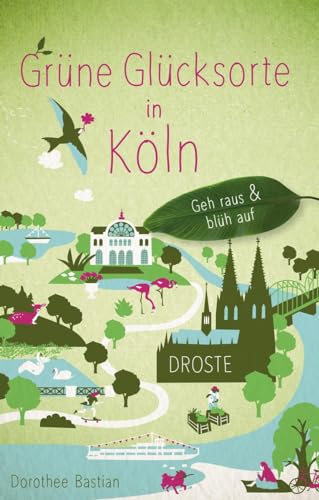 Grüne Glücksorte in Köln: Geh raus & blüh auf: Geh raus und blüh auf von Droste Verlag